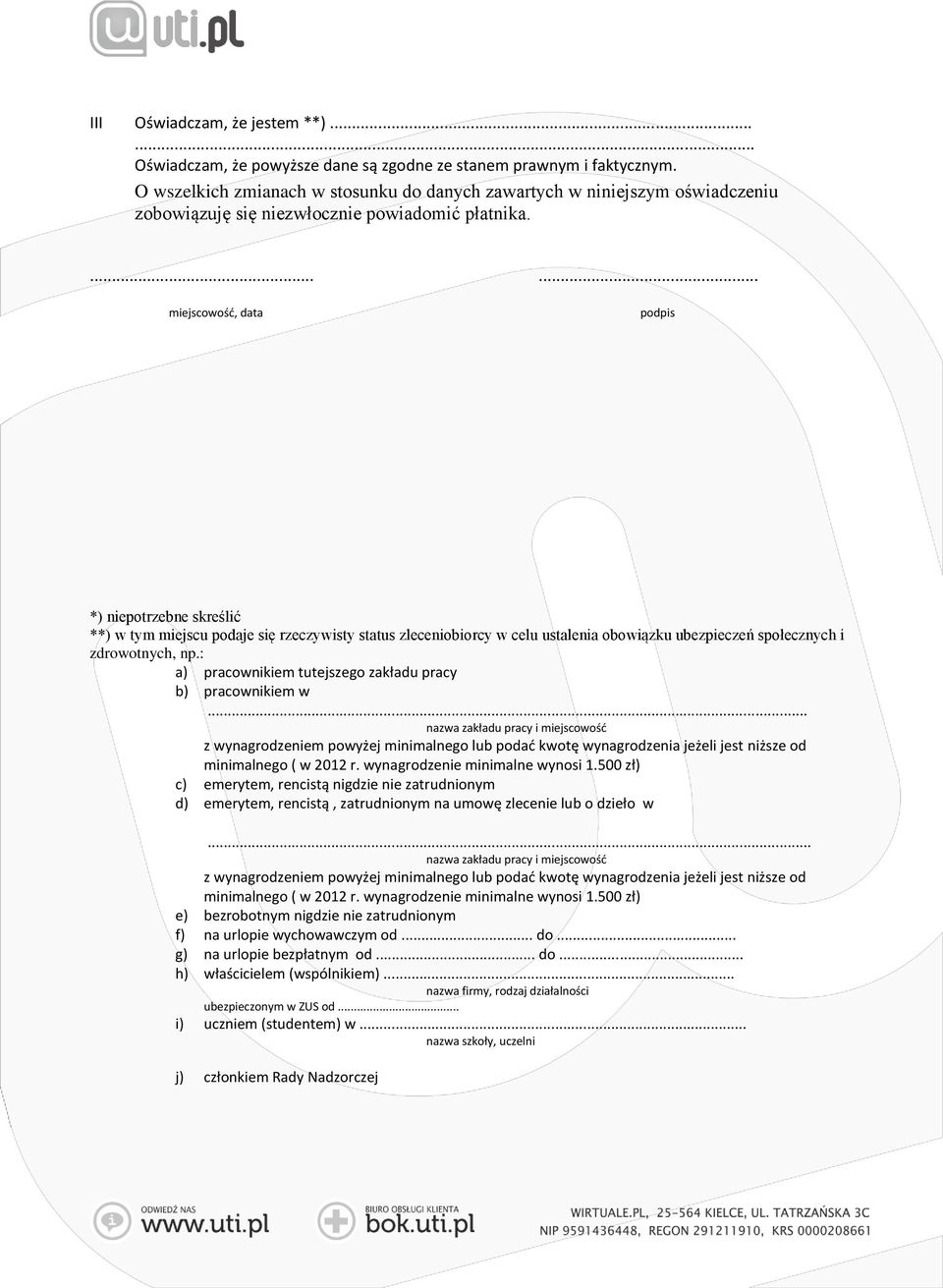 ...... miejscowość, data podpis *) niepotrzebne skreślić **) w tym miejscu podaje się rzeczywisty status zleceniobiorcy w celu ustalenia obowiązku ubezpieczeń społecznych i zdrowotnych, np.