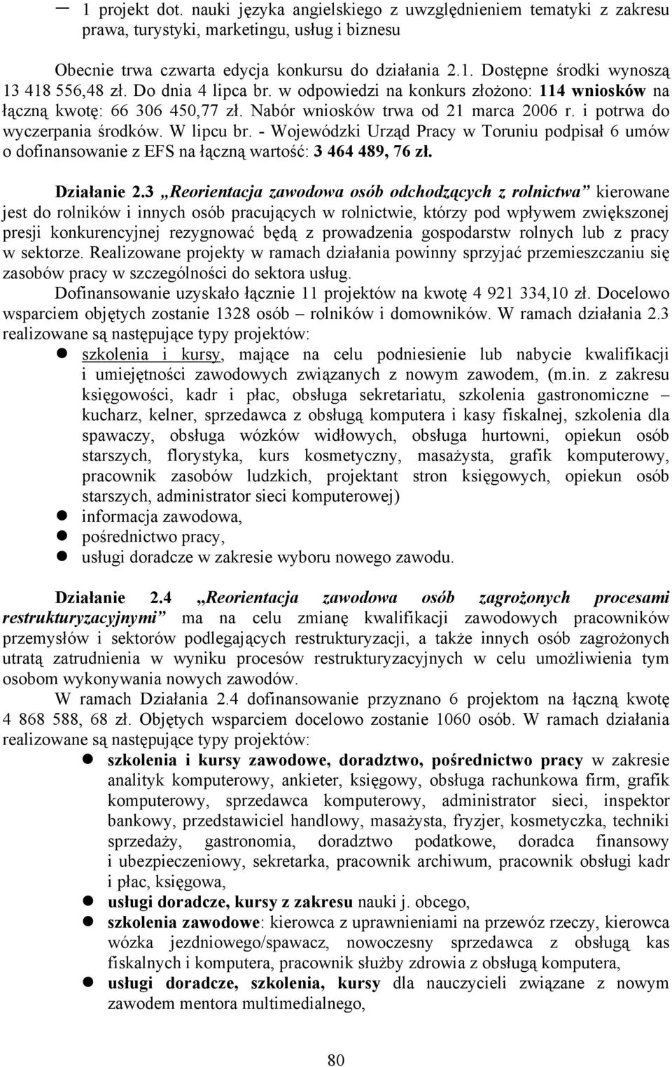 - Wojewódzki Urząd Pracy w Toruniu podpisał 6 umów o dofinansowanie z EFS na łączną wartość: 3 464 489, 76 zł. Działanie 2.