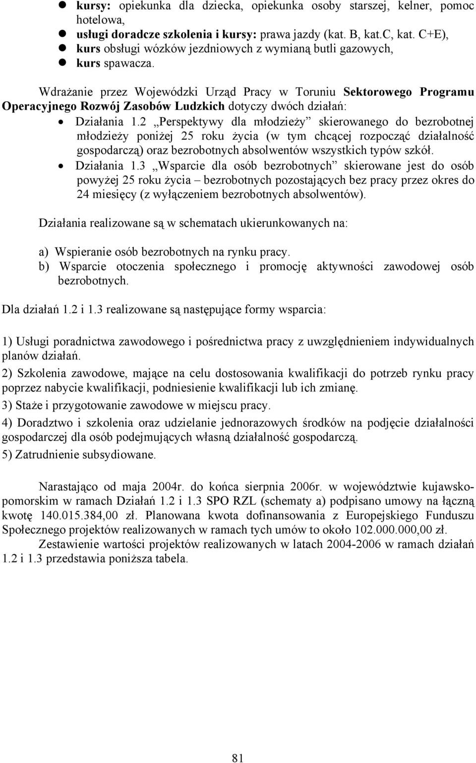 Wdrażanie przez Wojewódzki Urząd Pracy w Toruniu Sektorowego Programu Operacyjnego Rozwój Zasobów Ludzkich dotyczy dwóch działań: Działania 1.