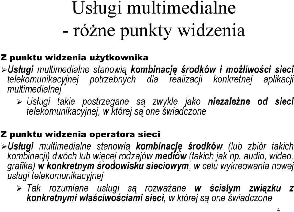 Usługi takie postrzegane są zwykle jako niezależne od sieci telekomunikacyjnej, w której są one świadczone Z punktu widzenia operatora sieci!