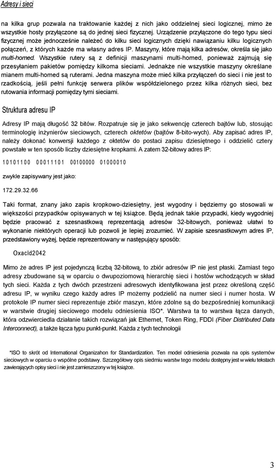 Maszyny, które mają kilka adresów, określa się jako multi-homed. Wszystkie rutery są z definicji maszynami multi-homed, ponieważ zajmują się przesyłaniem pakietów pomiędzy kilkoma sieciami.