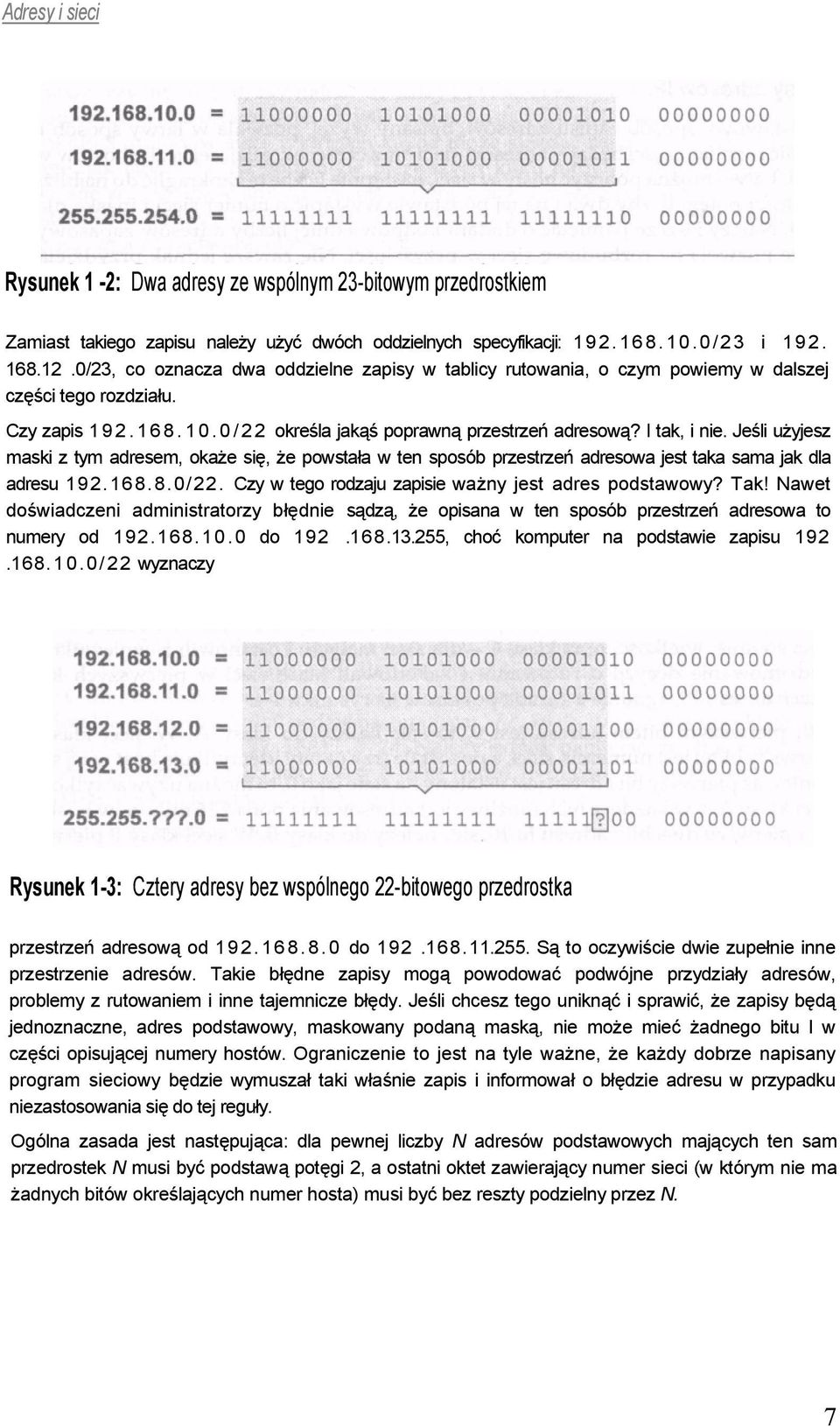 Jeśli użyjesz maski z tym adresem, okaże się, że powstała w ten sposób przestrzeń adresowa jest taka sama jak dla adresu 192.168.8.0/22. Czy w tego rodzaju zapisie ważny jest adres podstawowy? Tak!