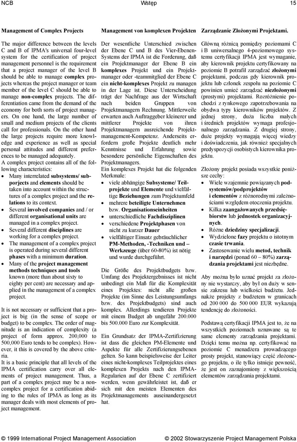 The differentiation came from the demand of the economy for both sorts of project managers. On one hand, the large number of small and medium projects of the clients call for professionals.