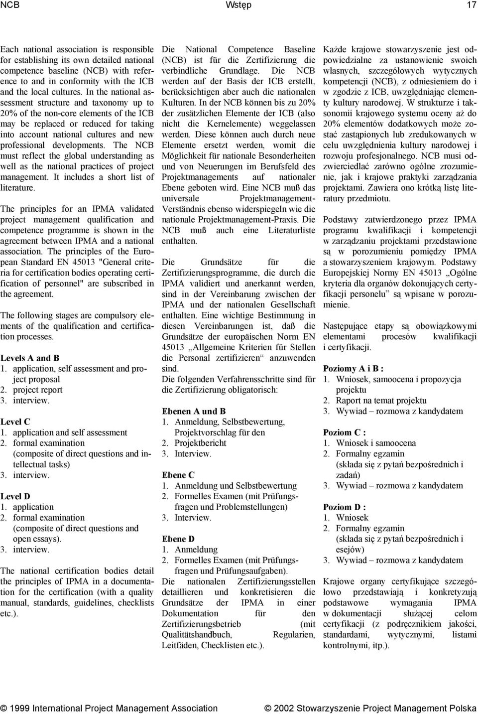 The NCB must reflect the global understanding as well as the national practices of project management. It includes a short list of literature.