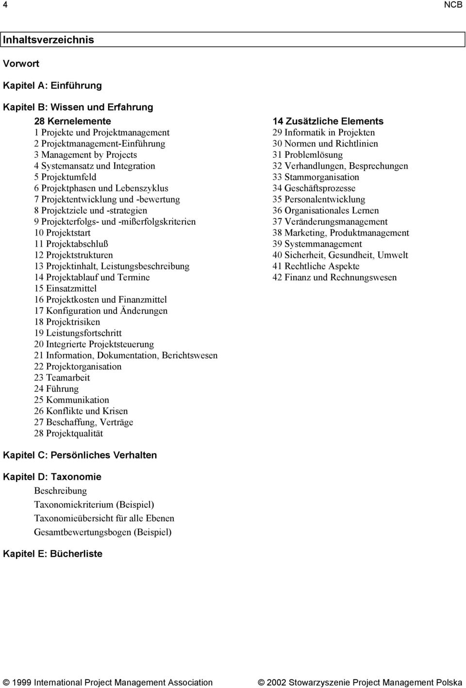 Projektstart 11 Projektabschluß 12 Projektstrukturen 13 Projektinhalt, Leistungsbeschreibung 14 Projektablauf und Termine 15 Einsatzmittel 16 Projektkosten und Finanzmittel 17 Konfiguration und