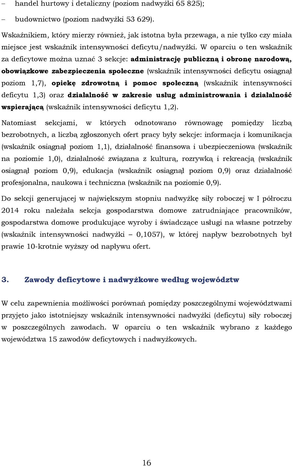 W oparciu o ten wskaźnik za deficytowe można uznać 3 sekcje: administrację publiczną i obronę narodową, obowiązkowe zabezpieczenia społeczne (wskaźnik intensywności deficytu osiągnął poziom 1,7),