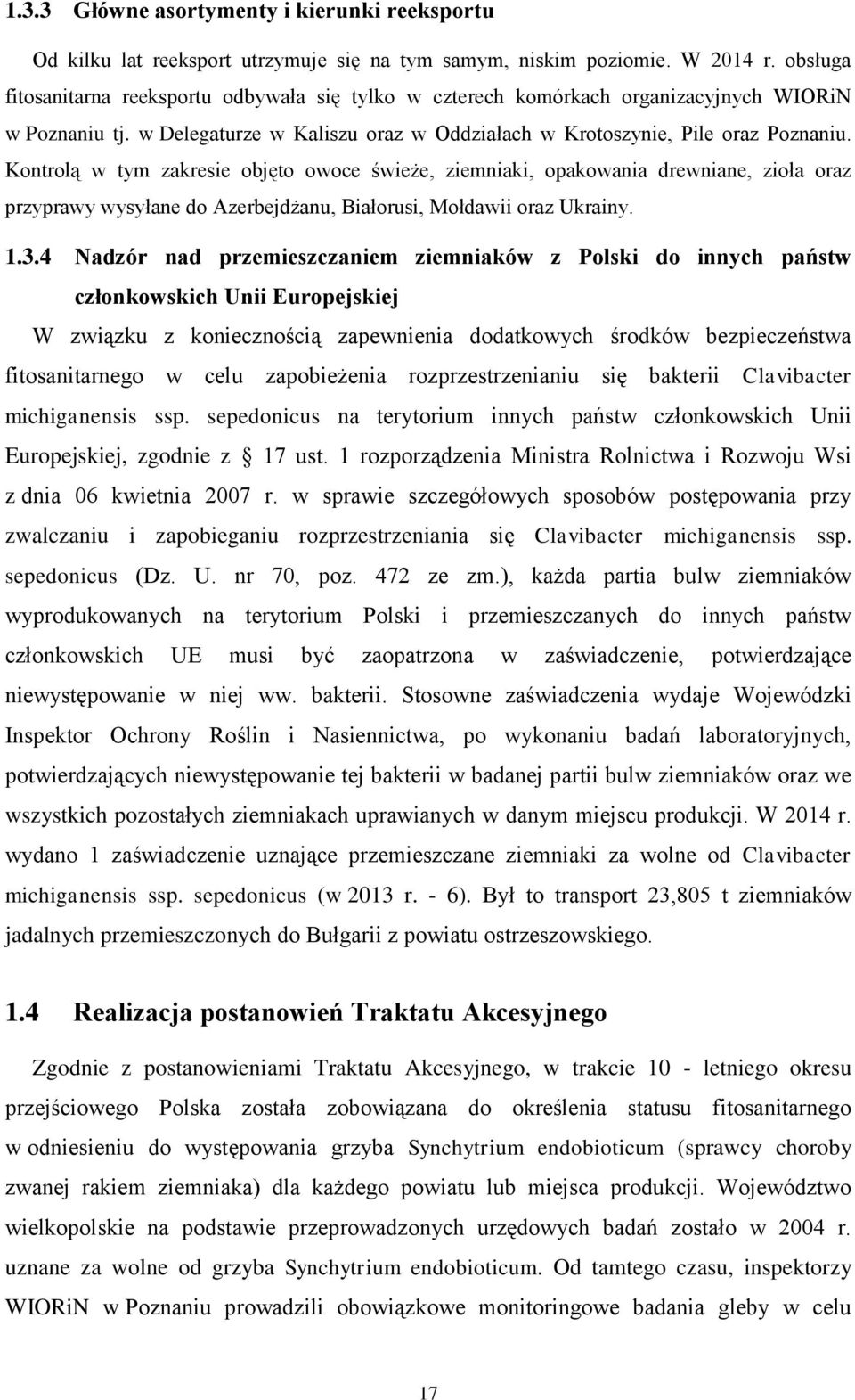 Kontrolą w tym zakresie objęto owoce świeże, ziemniaki, opakowania drewniane, zioła oraz przyprawy wysyłane do Azerbejdżanu, Białorusi, Mołdawii oraz Ukrainy. 1.3.