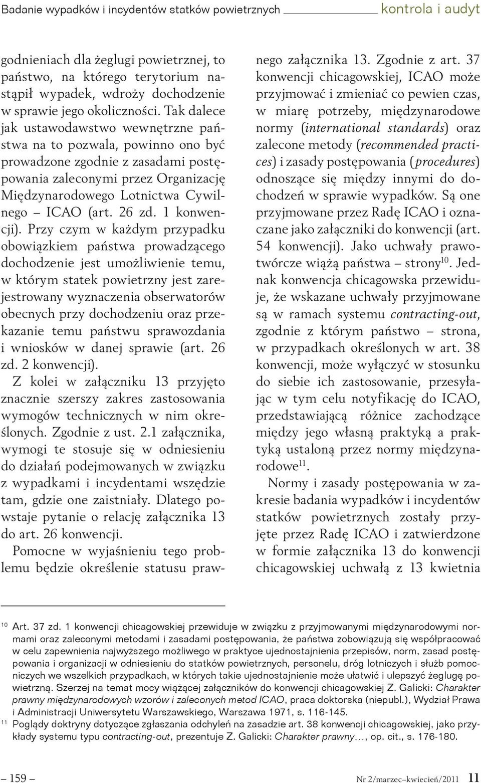 Tak dalece jak ustawodawstwo wewnętrzne państwa na to pozwala, powinno ono być prowadzone zgodnie z zasadami postępowania zaleconymi przez Organizację Międzynarodowego Lotnictwa Cywilnego ICAO (art.