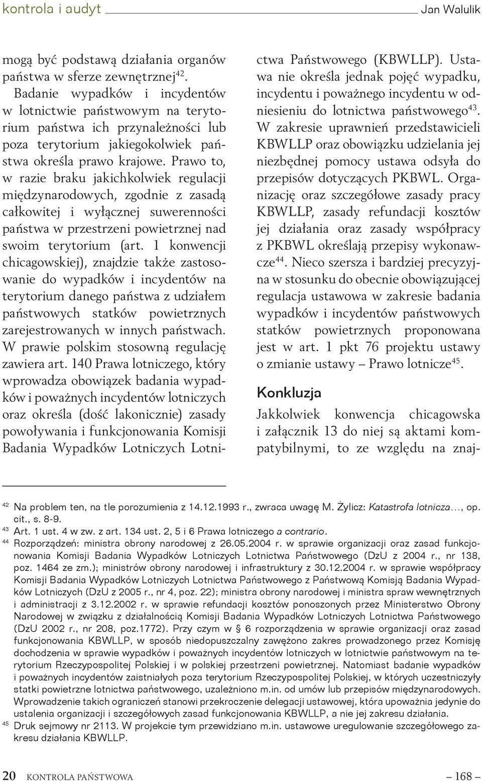 Prawo to, w razie braku jakichkolwiek regulacji międzynarodowych, zgodnie z zasadą całkowitej i wyłącznej suwerenności państwa w przestrzeni powietrznej nad swoim terytorium (art.