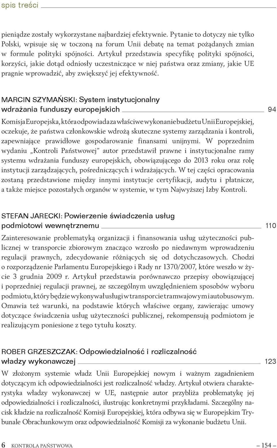 Artykuł przedstawia specyfikę polityki spójności, korzyści, jakie dotąd odniosły uczestniczące w niej państwa oraz zmiany, jakie UE pragnie wprowadzić, aby zwiększyć jej efektywność.