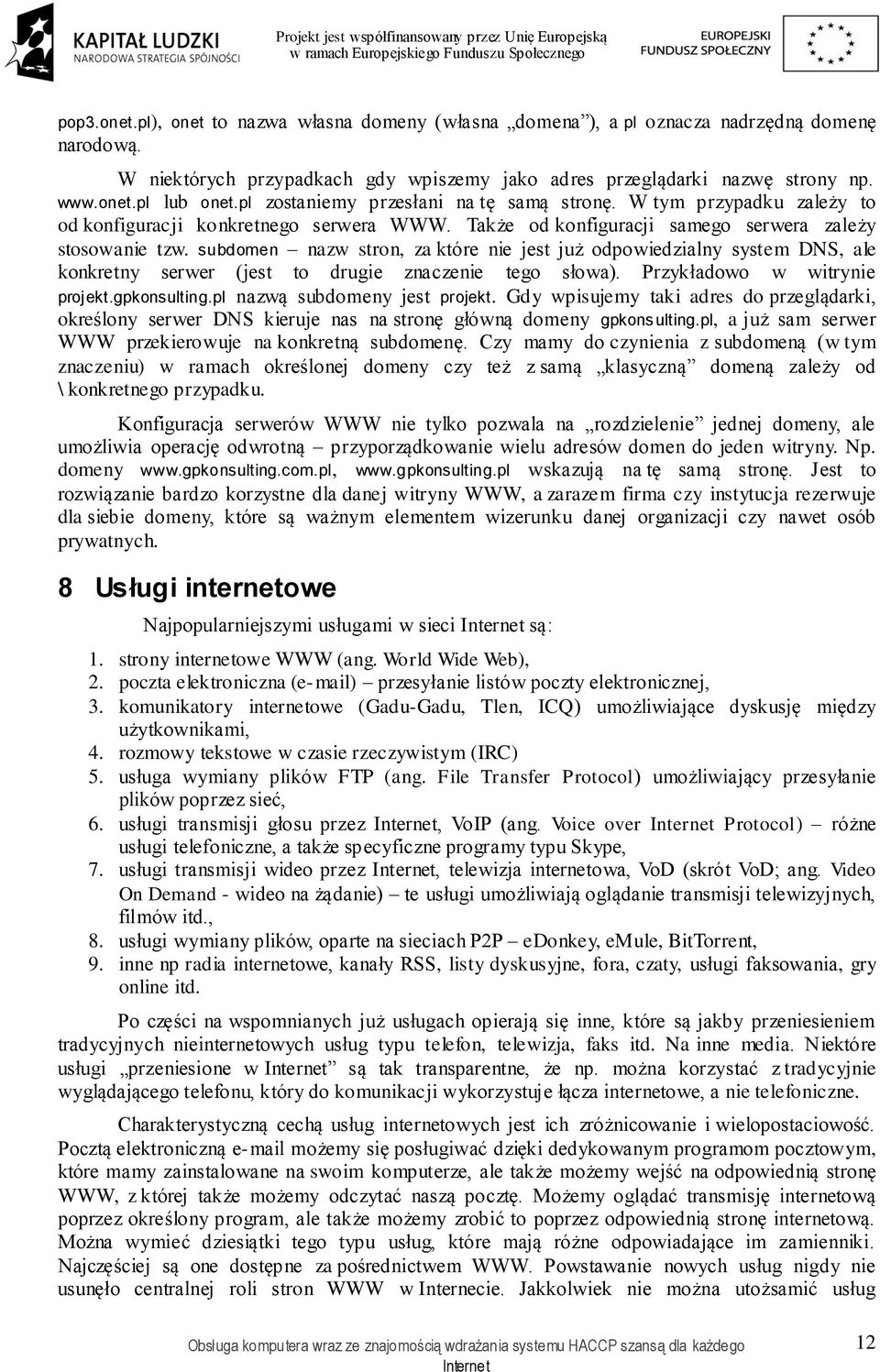 subdomen nazw stron, za które nie jest już odpowiedzialny system DNS, ale konkretny serwer (jest to drugie znaczenie tego słowa). Przykładowo w witrynie projekt.gpkonsulting.