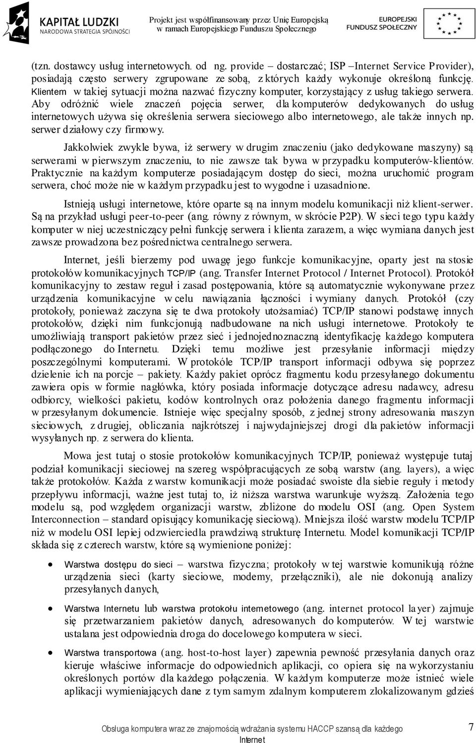 Aby odróżnić wiele znaczeń pojęcia serwer, dla komputerów dedykowanych do usług internetowych używa się określenia serwera sieciowego albo internetowego, ale także innych np.