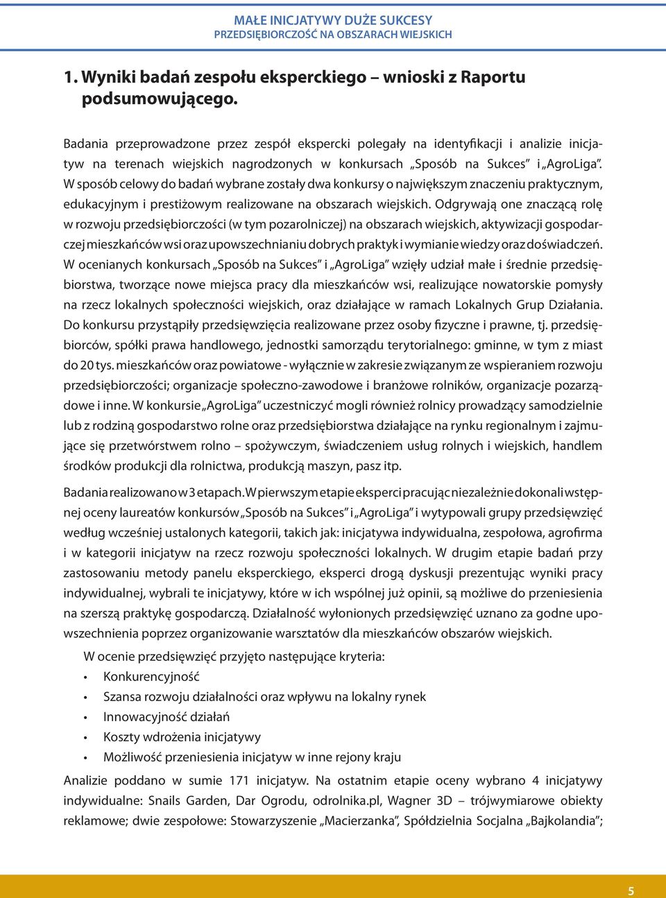 W sposób celowy do badań wybrane zostały dwa konkursy o największym znaczeniu praktycznym, edukacyjnym i prestiżowym realizowane na obszarach wiejskich.