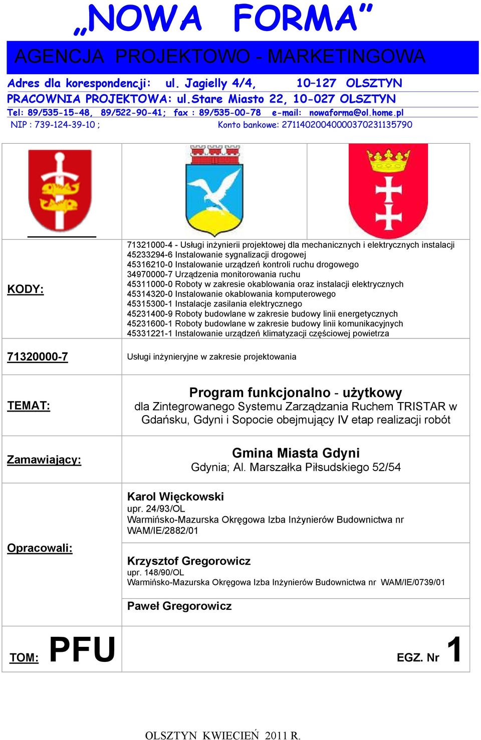 pl NIP : 739-124-39-10 ; Konto bankowe: 27114020040000370231135790 KODY: 71321000-4 - Usługi inżynierii projektowej dla mechanicznych i elektrycznych instalacji 45233294-6 Instalowanie sygnalizacji