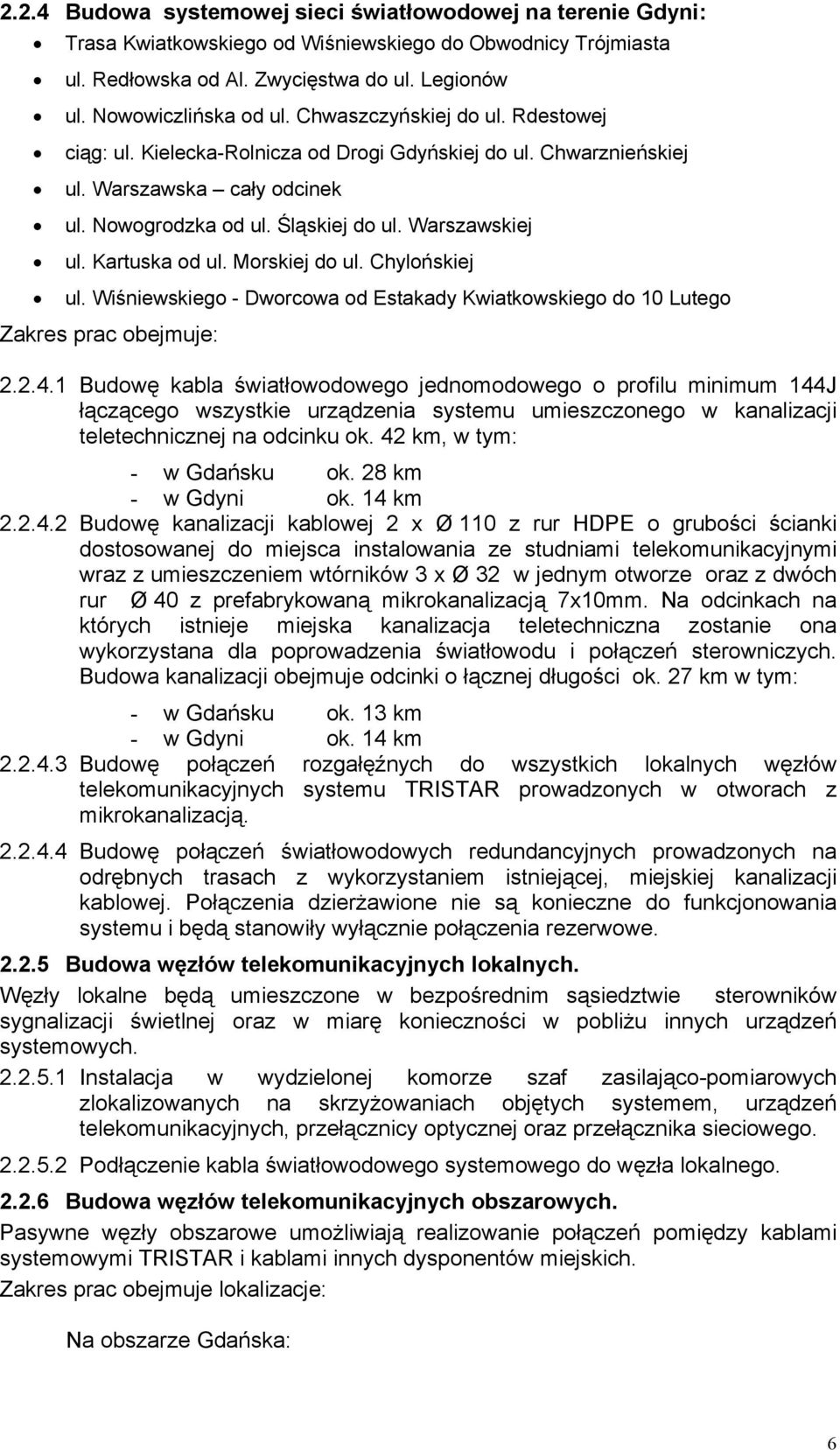 Kartuska od ul. Morskiej do ul. Chylońskiej ul. Wiśniewskiego - Dworcowa od Estakady Kwiatkowskiego do 10 Lutego Zakres prac obejmuje: 2.2.4.