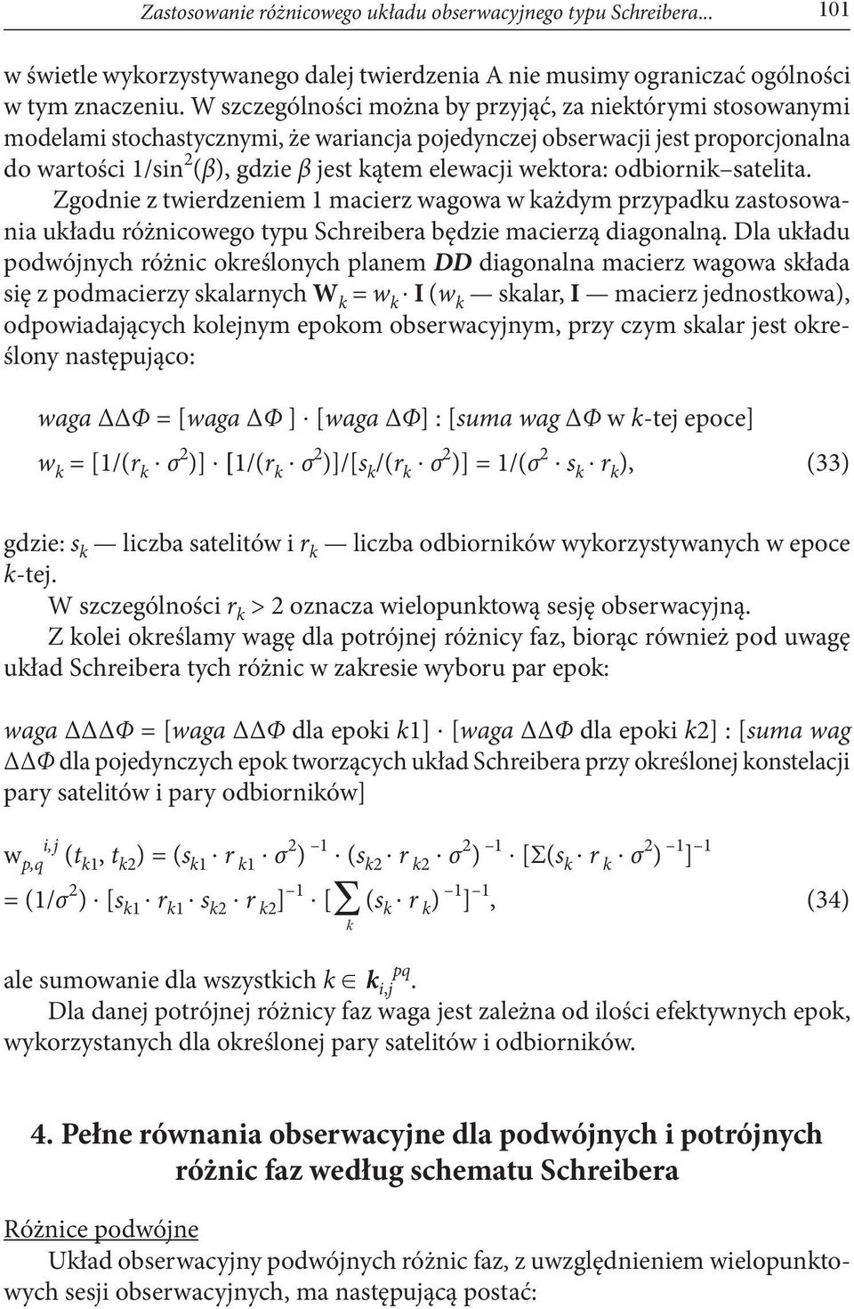 odbiornik satelita. Zgodnie z twierdzenie 1 acierz wagowa w każdy przypadku zastosowania układu różnicowego typu Schreibera będzie acierzą diagonalną.