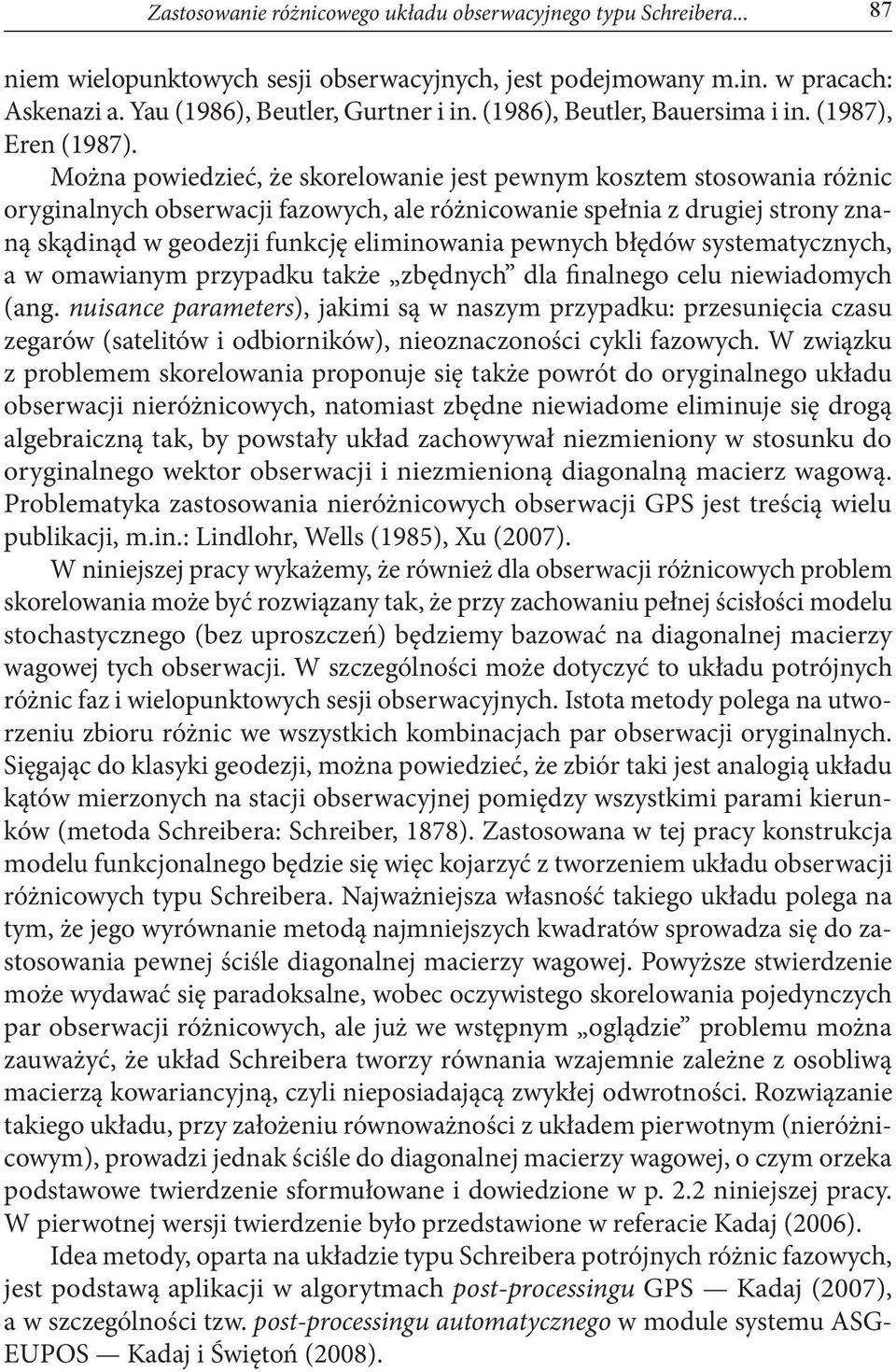 Można powiedzieć, że skorelowanie jest pewny koszte stosowania różnic oryginalnych obserwacji fazowych, ale różnicowanie spełnia z drugiej strony znaną skądinąd w geodezji funkcję eliinowania pewnych