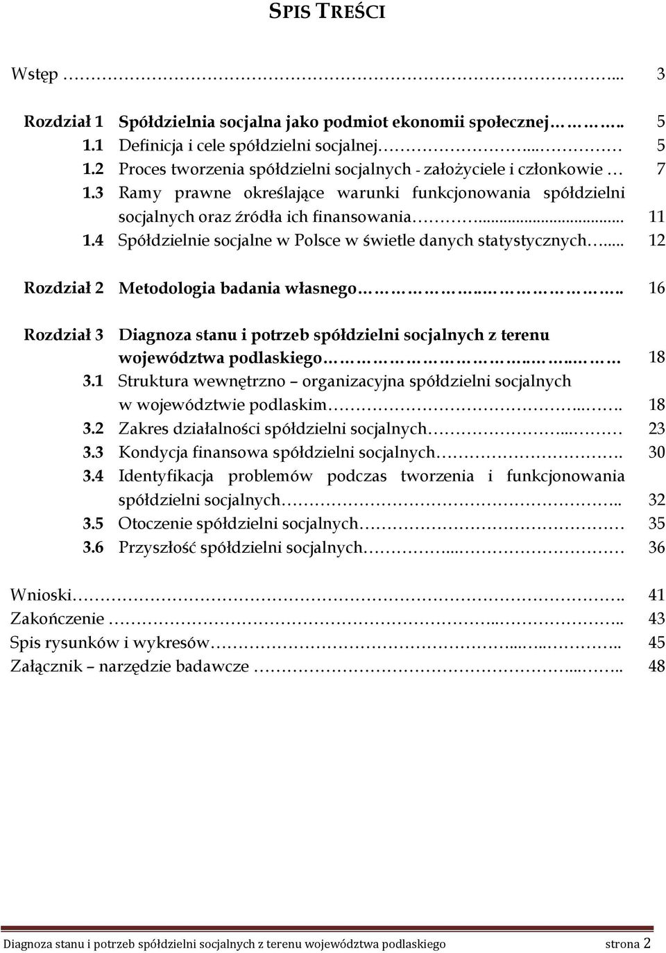 .. 12 Rozdział 2 Metodologia badania własnego.... 16 Rozdział 3 Diagnoza stanu i potrzeb spółdzielni socjalnych z terenu województwa podlaskiego.... 18 3.