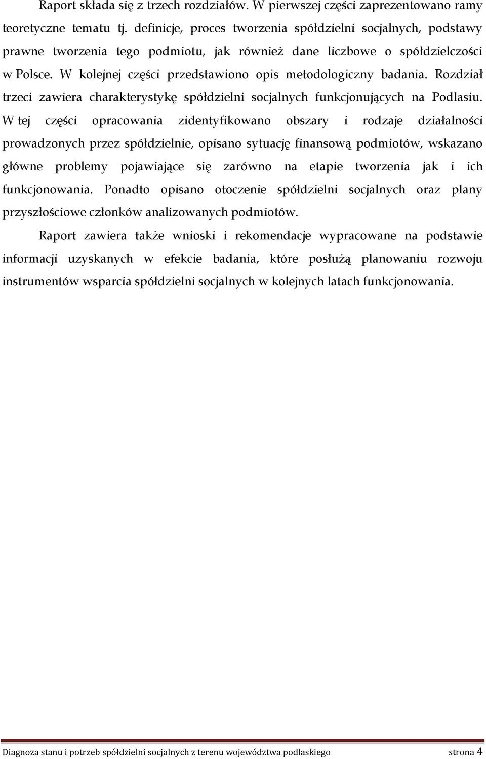 W kolejnej części przedstawiono opis metodologiczny badania. Rozdział trzeci zawiera charakterystykę spółdzielni socjalnych funkcjonujących na Podlasiu.