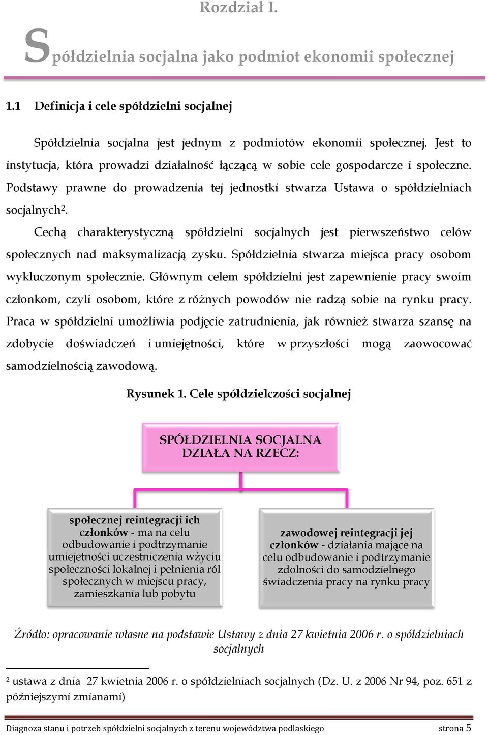 Cechą charakterystyczną spółdzielni socjalnych jest pierwszeństwo celów społecznych nad maksymalizacją zysku. Spółdzielnia stwarza miejsca pracy osobom wykluczonym społecznie.