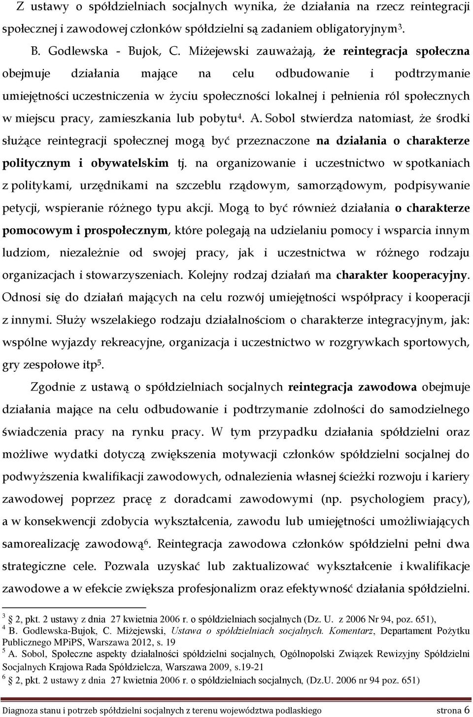 miejscu pracy, zamieszkania lub pobytu 4. A. Sobol stwierdza natomiast, że środki służące reintegracji społecznej mogą być przeznaczone na działania o charakterze politycznym i obywatelskim tj.