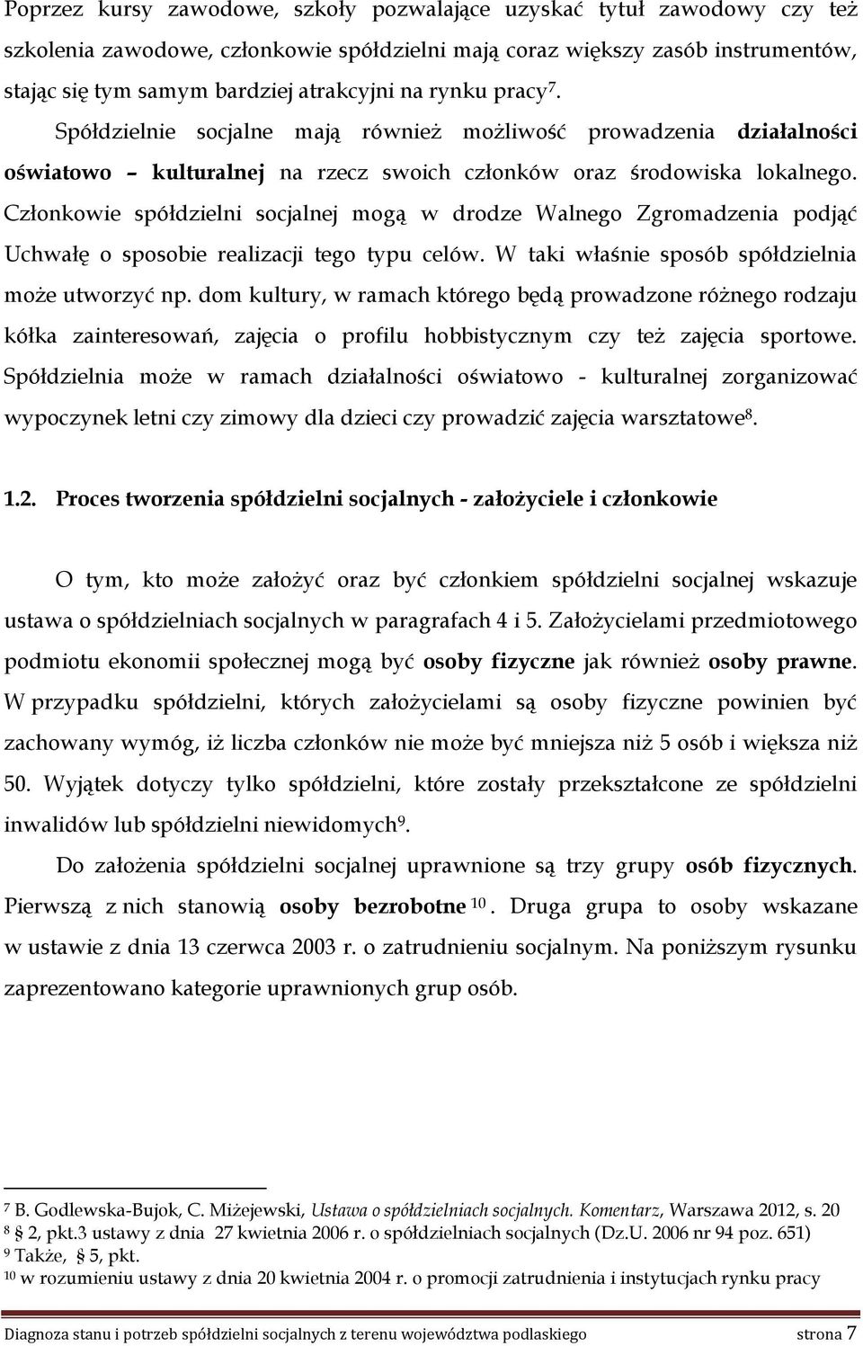 Członkowie spółdzielni socjalnej mogą w drodze Walnego Zgromadzenia podjąć Uchwałę o sposobie realizacji tego typu celów. W taki właśnie sposób spółdzielnia może utworzyć np.