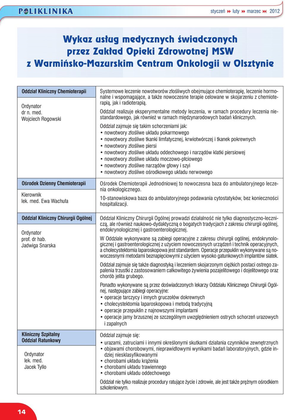 Jacek Tyllo Systemowe leczenie nowotworów z oêliwych obejmujàce chemioterapi, leczenie hormonalne i wspomagajàce, a tak e nowoczesne terapie celowane w skojarzeniu z chemioterapià, jak i radioterapià.