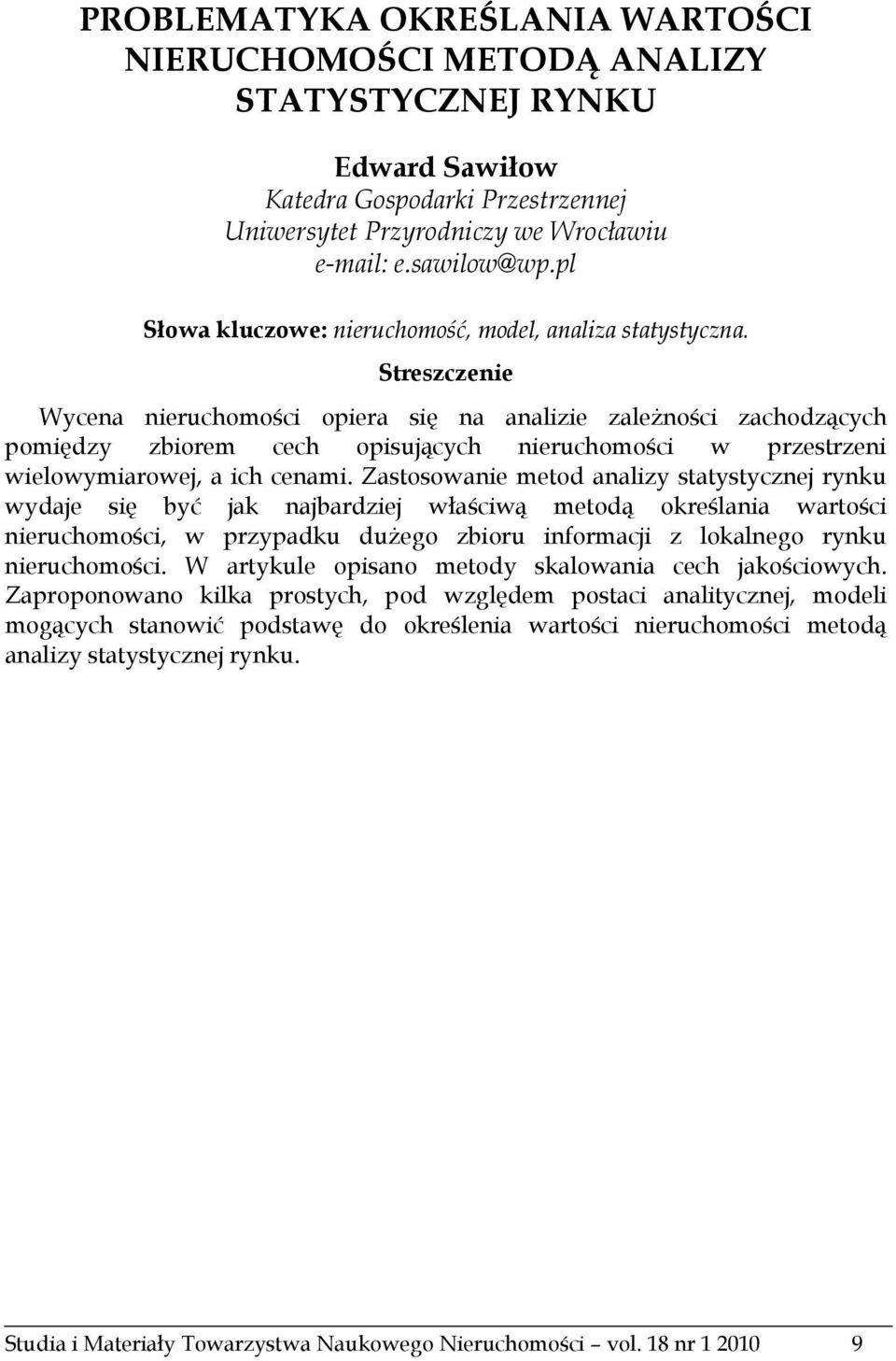 Streszczenie Wycena nieruchomości opiera się na analizie zależności zachodzących pomiędzy zbiorem cech opisujących nieruchomości w przestrzeni wielowymiarowej, a ich cenami.