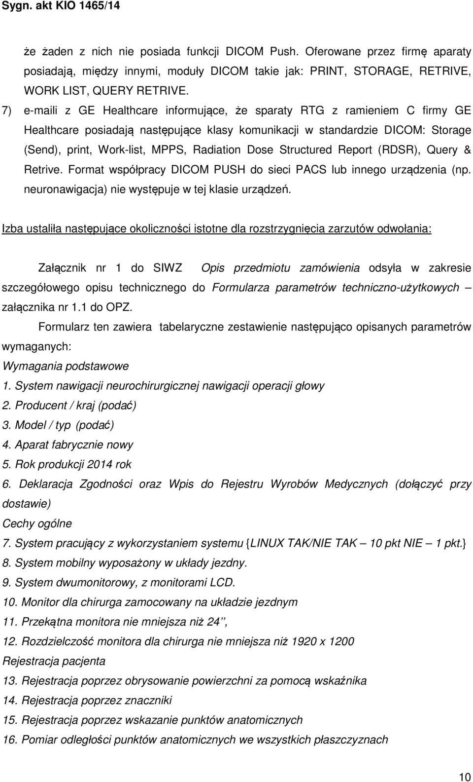 Dose Structured Report (RDSR), Query & Retrive. Format współpracy DICOM PUSH do sieci PACS lub innego urządzenia (np. neuronawigacja) nie występuje w tej klasie urządzeń.