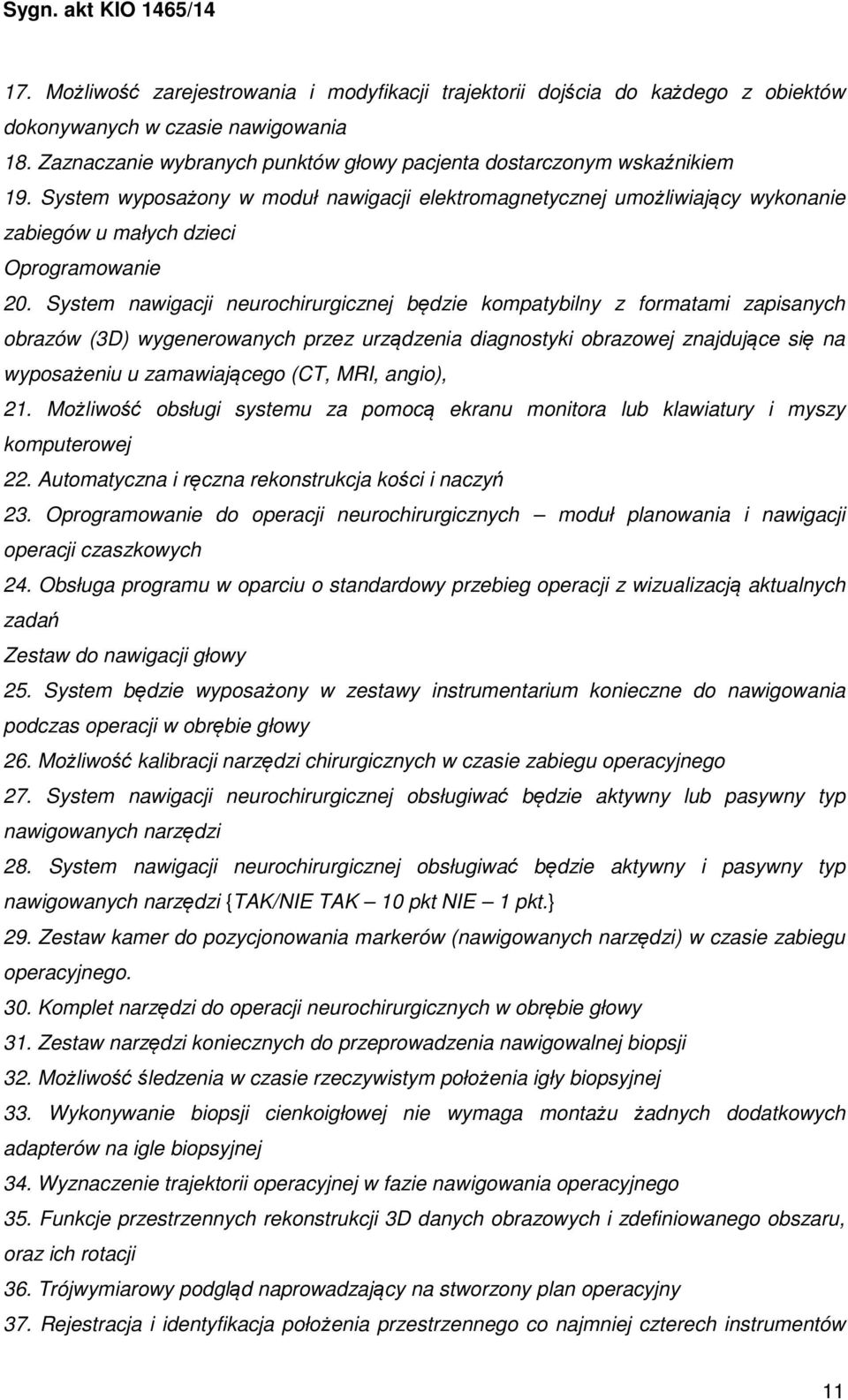 System nawigacji neurochirurgicznej będzie kompatybilny z formatami zapisanych obrazów (3D) wygenerowanych przez urządzenia diagnostyki obrazowej znajdujące się na wyposażeniu u zamawiającego (CT,