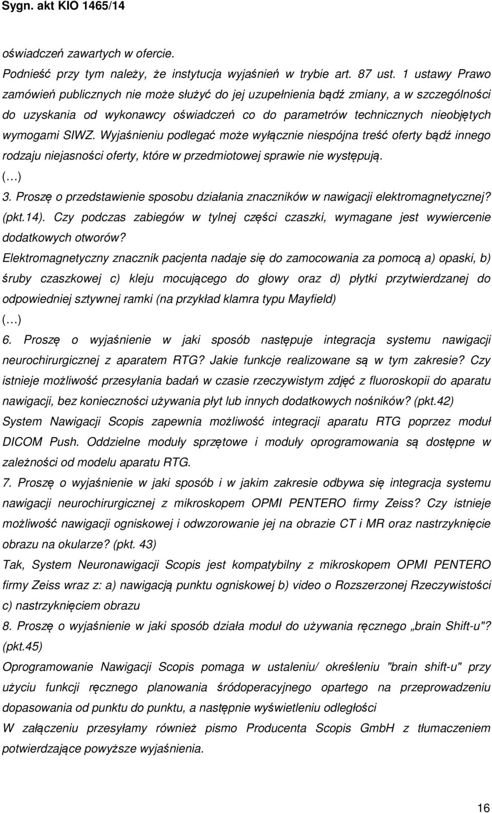 Wyjaśnieniu podlegać może wyłącznie niespójna treść oferty bądź innego rodzaju niejasności oferty, które w przedmiotowej sprawie nie występują. ( ) 3.