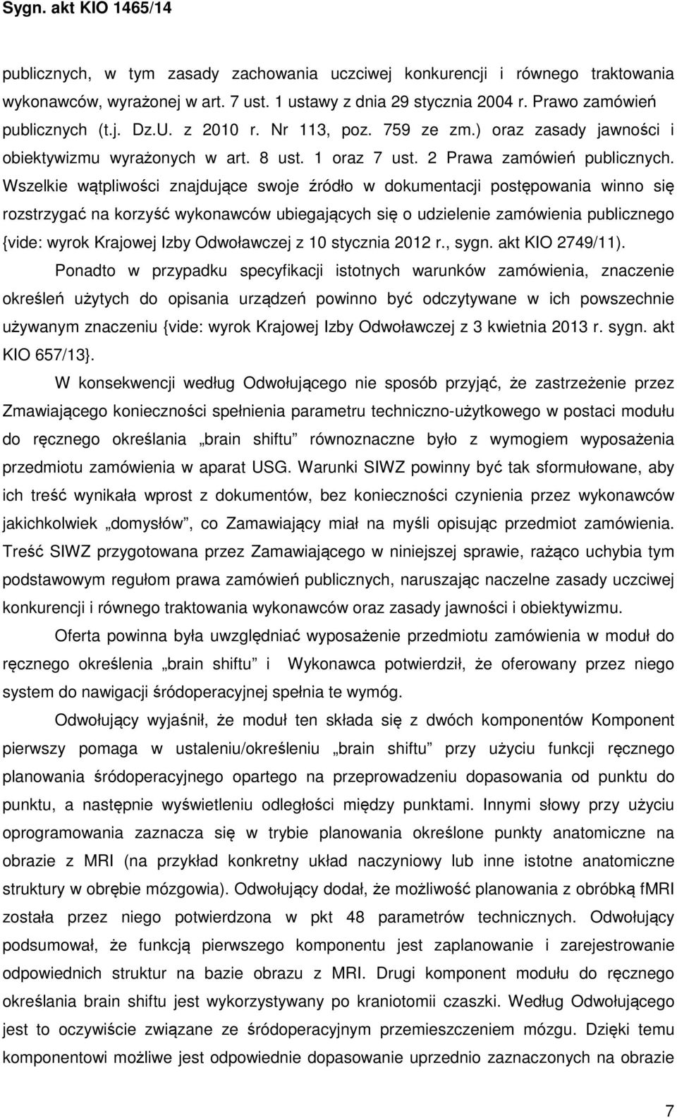 Wszelkie wątpliwości znajdujące swoje źródło w dokumentacji postępowania winno się rozstrzygać na korzyść wykonawców ubiegających się o udzielenie zamówienia publicznego {vide: wyrok Krajowej Izby