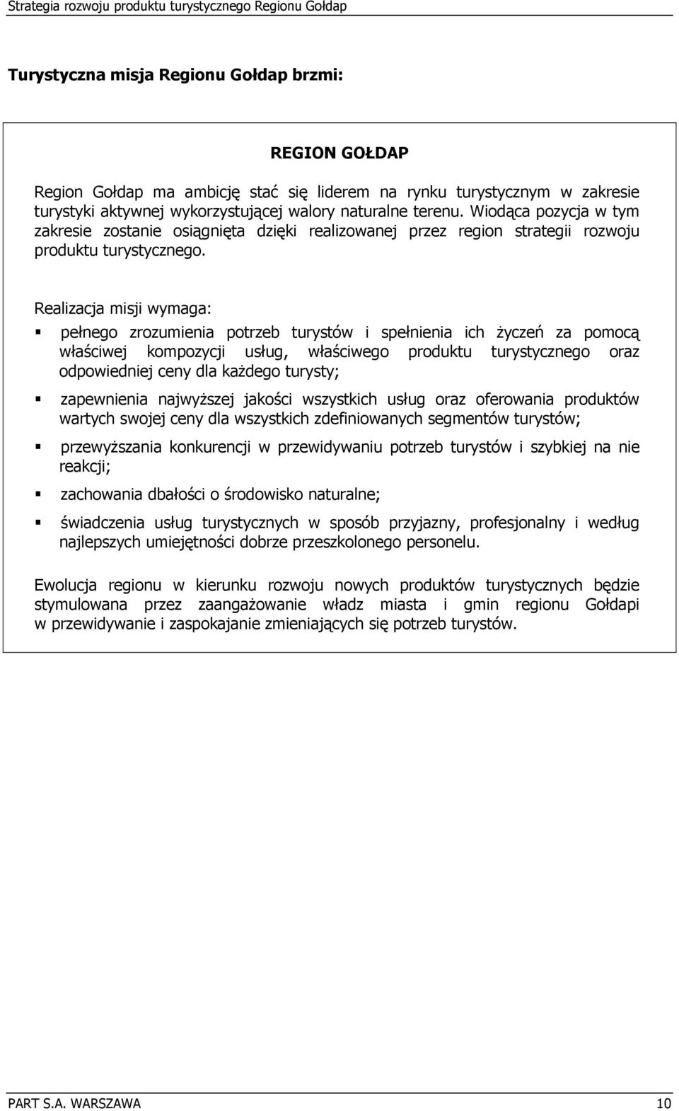 Realizacja misji wymaga: pełnego zrozumienia potrzeb turystów i spełnienia ich życzeń za pomocą właściwej kompozycji usług, właściwego produktu turystycznego oraz odpowiedniej ceny dla każdego