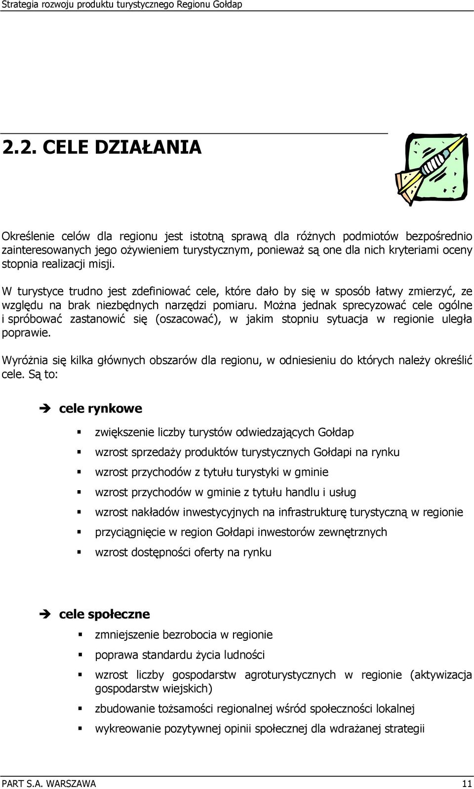 Można jednak sprecyzować cele ogólne i spróbować zastanowić się (oszacować), w jakim stopniu sytuacja w regionie uległa poprawie.