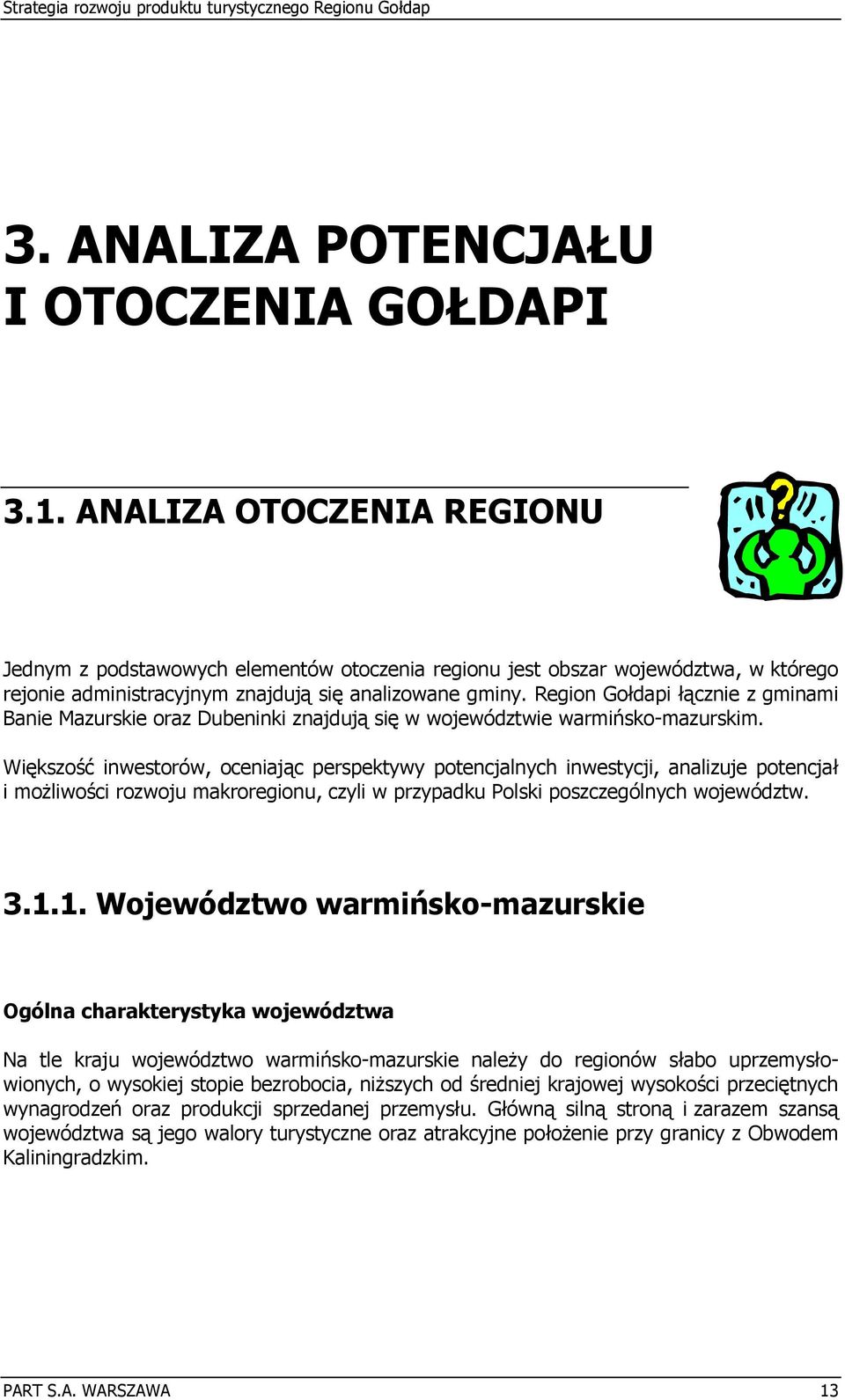 Region Gołdapi łącznie z gminami Banie Mazurskie oraz Dubeninki znajdują się w województwie warmińsko-mazurskim.