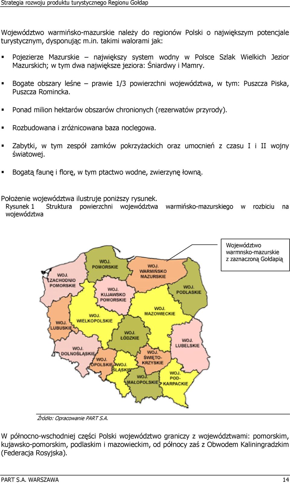 Bogate obszary leśne prawie 1/3 powierzchni województwa, w tym: Puszcza Piska, Puszcza Romincka. Ponad milion hektarów obszarów chronionych (rezerwatów przyrody).