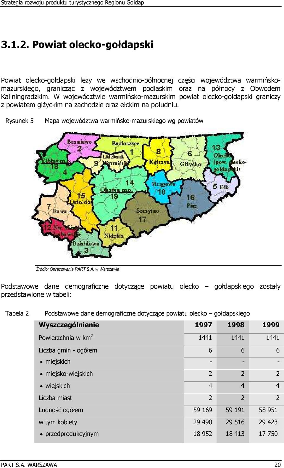 W województwie warmińsko-mazurskim powiat olecko-gołdapski graniczy z powiatem giżyckim na zachodzie oraz ełckim na południu.