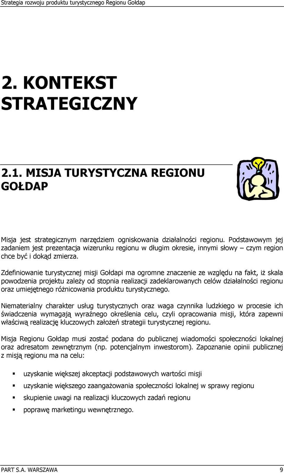 Zdefiniowanie turystycznej misji Gołdapi ma ogromne znaczenie ze względu na fakt, iż skala powodzenia projektu zależy od stopnia realizacji zadeklarowanych celów działalności regionu oraz umiejętnego