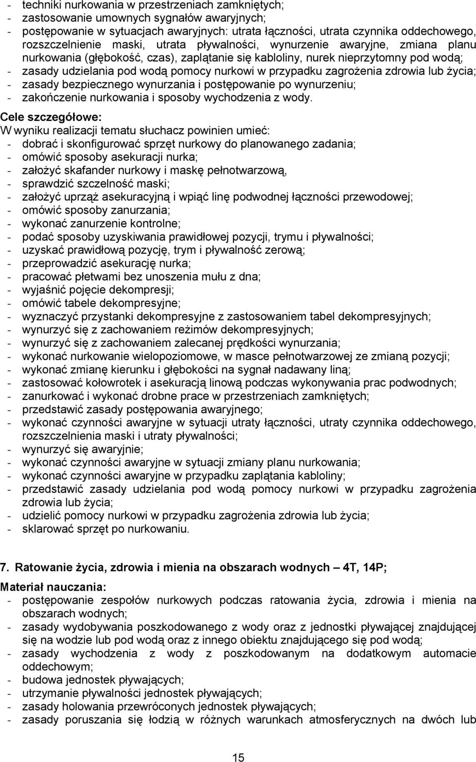 przypadku zagrożenia zdrowia lub życia; - zasady bezpiecznego wynurzania i postępowanie po wynurzeniu; - zakończenie nurkowania i sposoby wychodzenia z wody.