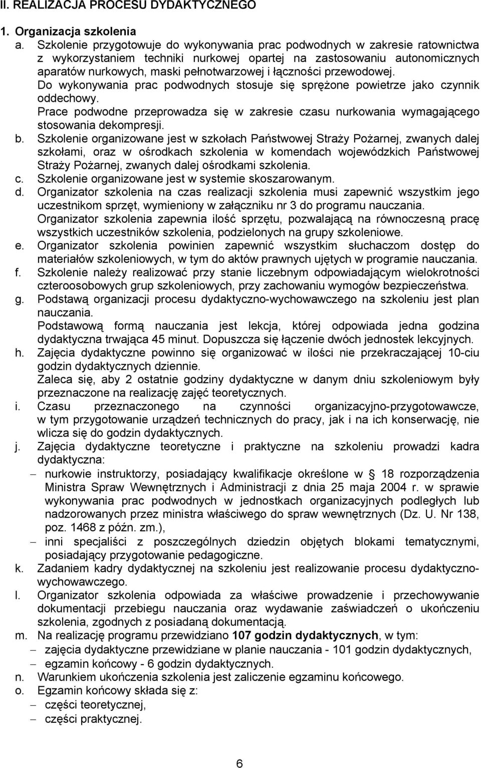 łączności przewodowej. Do wykonywania prac podwodnych stosuje się sprężone powietrze jako czynnik oddechowy.