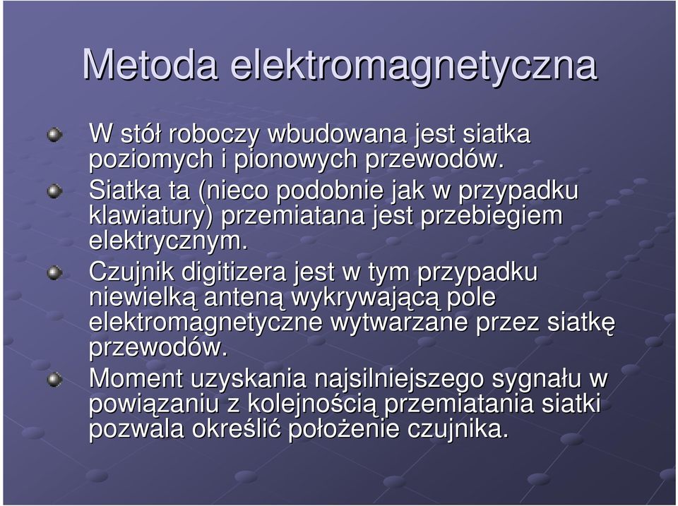 Siatka ta (nieco podobnie jak w przypadku klawiatury) przemiatana jest przebiegiem elektrycznym.