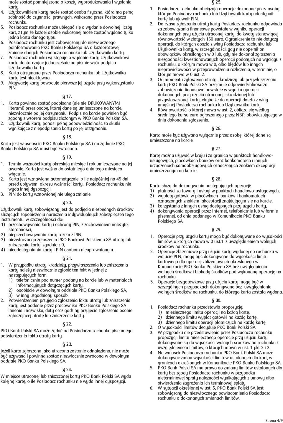 Posiadacz rachunku jest zobowiązany do niezwłocznego poinformowania PKO Banku Polskiego SA o każdorazowej zmianie danych Posiadacza rachunku lub Użytkownika karty. 7.