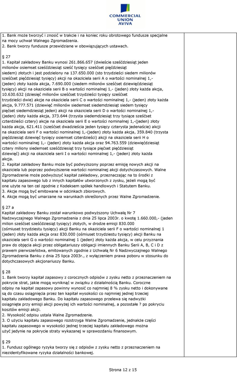 000 (sto trzydzieści siedem milionów sześćset pięćdziesiąt tysięcy) akcji na okaziciela serii A o wartości nominalnej 1,- (jeden) złoty każda akcja, 7.690.