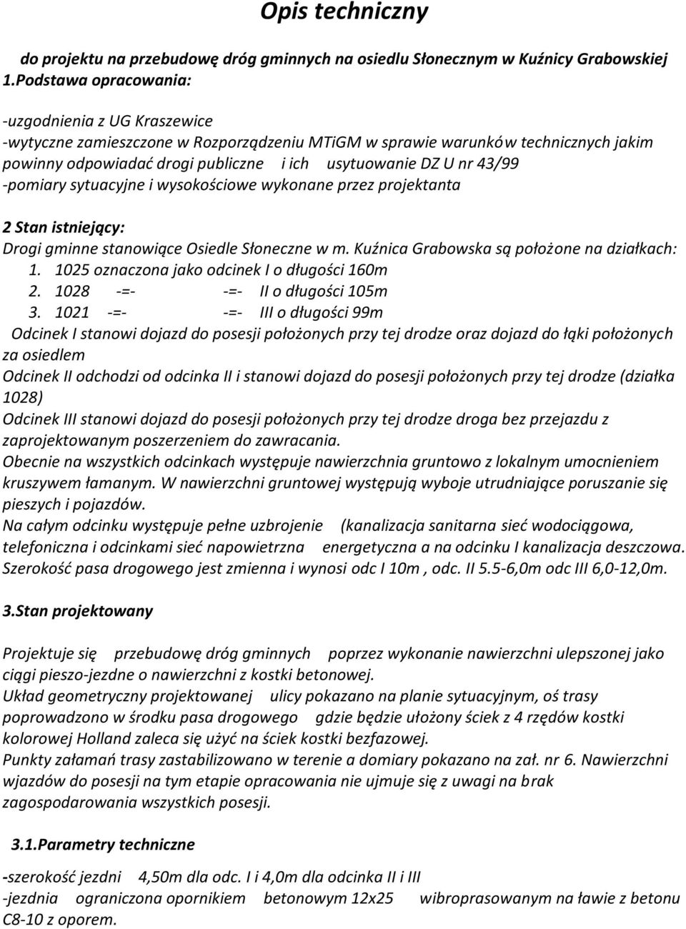 43/99 -pomiary sytuacyjne i wysokościowe wykonane przez projektanta 2 Stan istniejący: Drogi gminne stanowiące Osiedle Słoneczne w m. Kuźnica Grabowska są położone na działkach: 1.