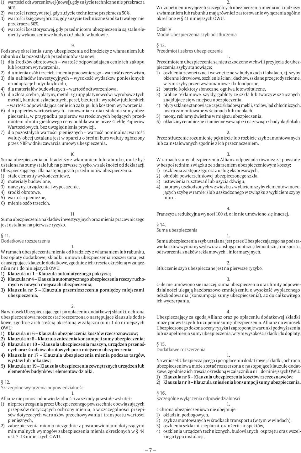 Podstawę określenia sumy ubezpieczenia od kradzieży z włamaniem lub rabunku dla pozostałych przedmiotów stanowi: 1) dla środków obrotowych wartość odpowiadająca cenie ich zakupu lub kosztom