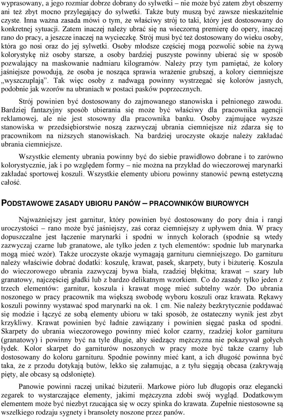 Zatem inaczej należy ubrać się na wieczorną premierę do opery, inaczej rano do pracy, a jeszcze inaczej na wycieczkę. Strój musi być też dostosowany do wieku osoby, która go nosi oraz do jej sylwetki.