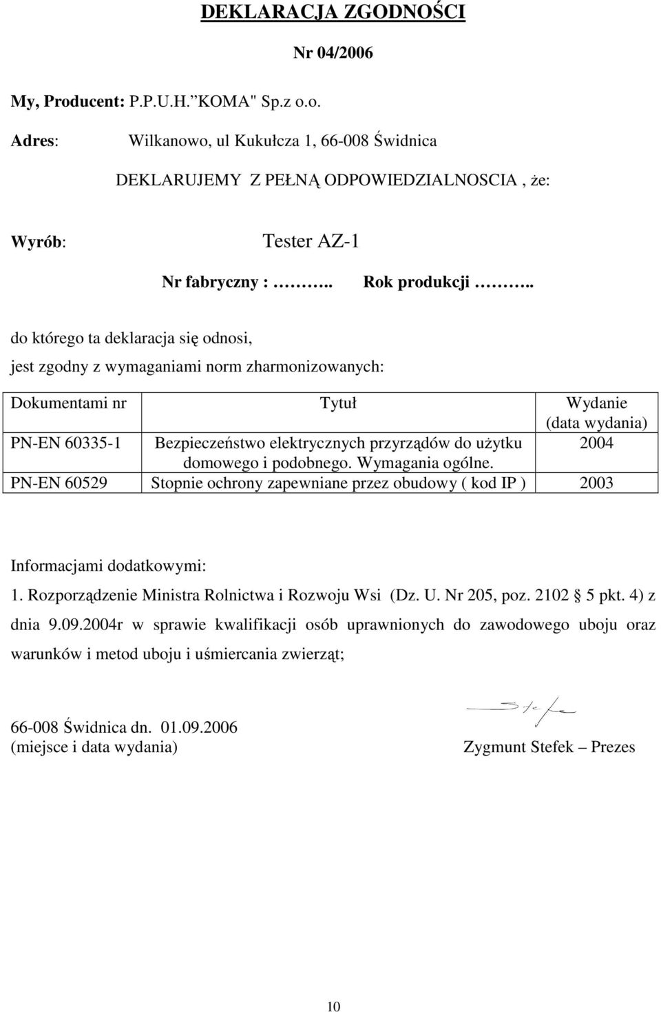 . do którego ta deklaracja się odnosi, jest zgodny z wymaganiami norm zharmonizowanych: Dokumentami nr Tytuł Wydanie (data wydania) PN-EN 60335-1 Bezpieczeństwo elektrycznych przyrządów do użytku