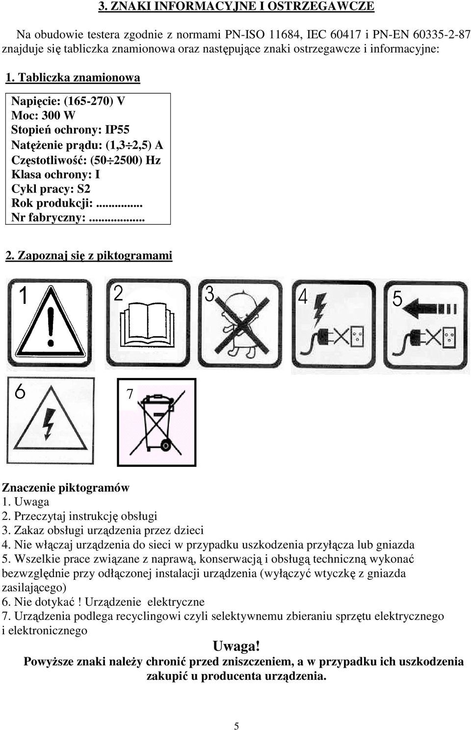 .. Nr fabryczny:... 2. Zapoznaj się z piktogramami 7 Znaczenie piktogramów 1. Uwaga 2. Przeczytaj instrukcję obsługi 3. Zakaz obsługi urządzenia przez dzieci 4.