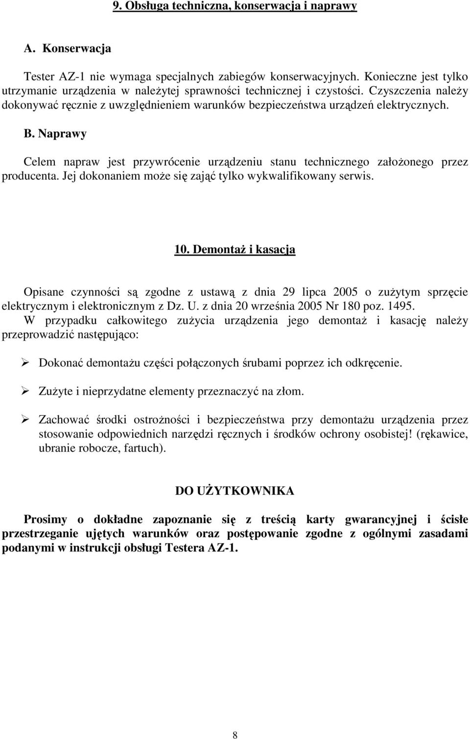 Naprawy Celem napraw jest przywrócenie urządzeniu stanu technicznego założonego przez producenta. Jej dokonaniem może się zająć tylko wykwalifikowany serwis. 10.