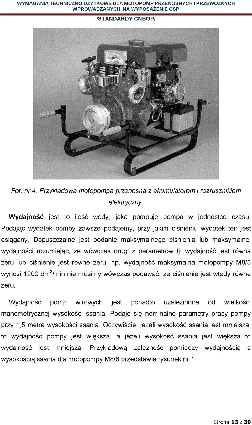 Dopuszczalne jest podanie maksymalnego ciśnienia lub maksymalnej wydajności rozumiejąc, że wówczas drugi z parametrów tj. wydajność jest równa zeru lub ciśnienie jest równe zeru, np.